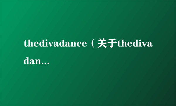 thedivadance（关于thedivadance的简介）