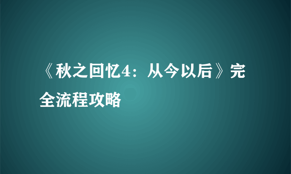 《秋之回忆4：从今以后》完全流程攻略