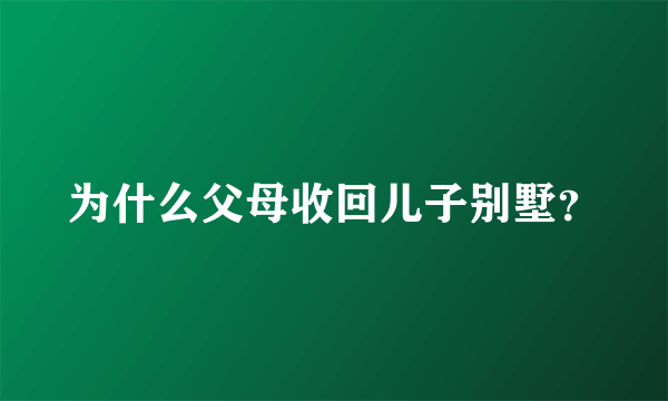 为什么父母收回儿子别墅？