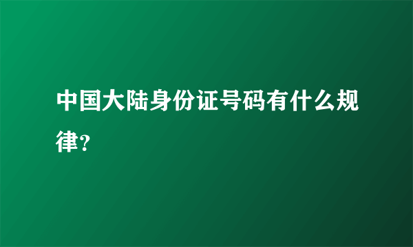 中国大陆身份证号码有什么规律？