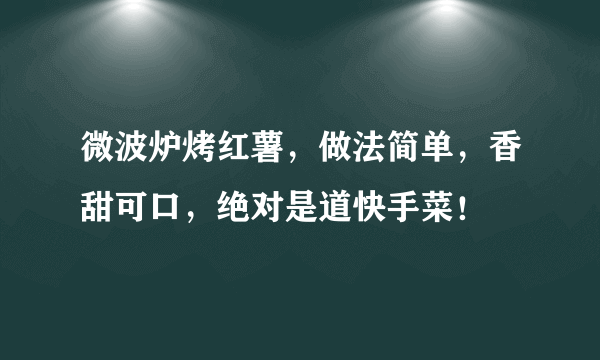 微波炉烤红薯，做法简单，香甜可口，绝对是道快手菜！