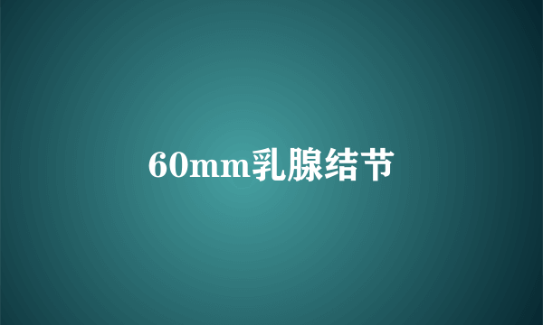 60mm乳腺结节