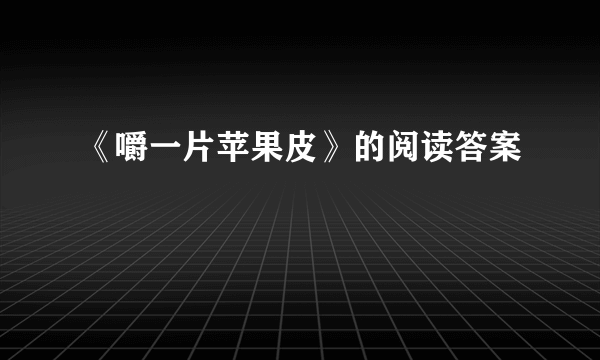 《嚼一片苹果皮》的阅读答案