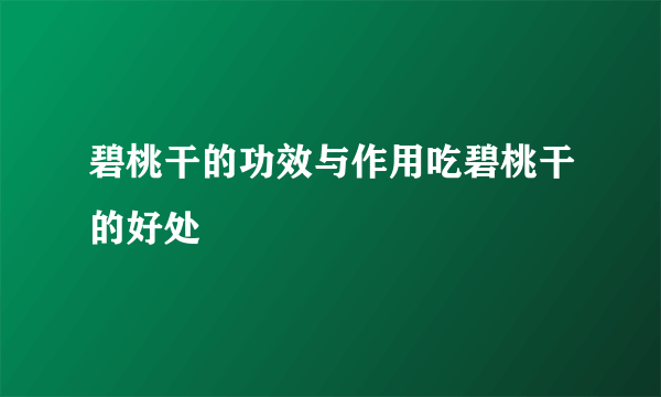 碧桃干的功效与作用吃碧桃干的好处