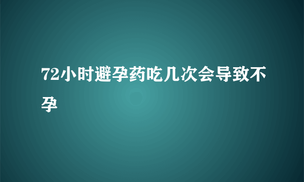 72小时避孕药吃几次会导致不孕