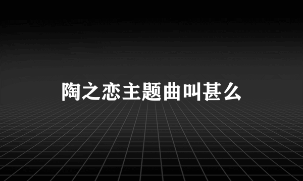 陶之恋主题曲叫甚么