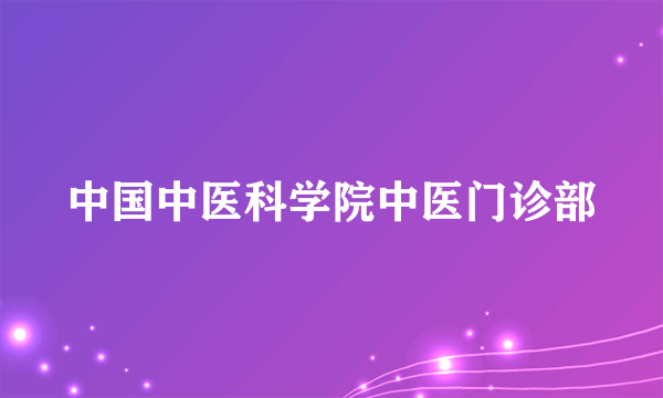 中国中医科学院中医门诊部