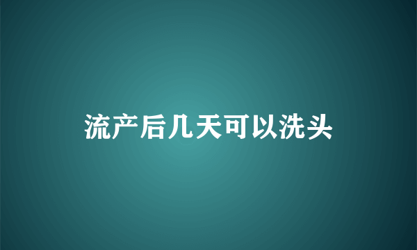 流产后几天可以洗头