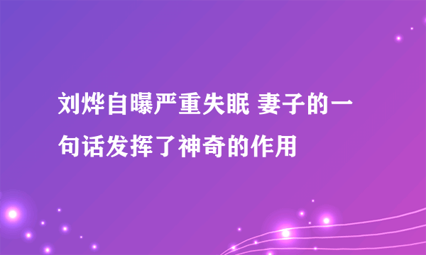 刘烨自曝严重失眠 妻子的一句话发挥了神奇的作用