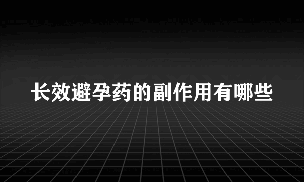 长效避孕药的副作用有哪些