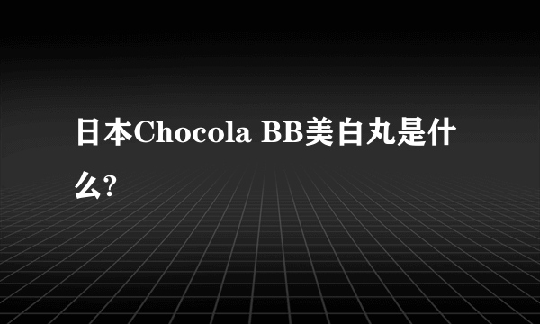 日本Chocola BB美白丸是什么?