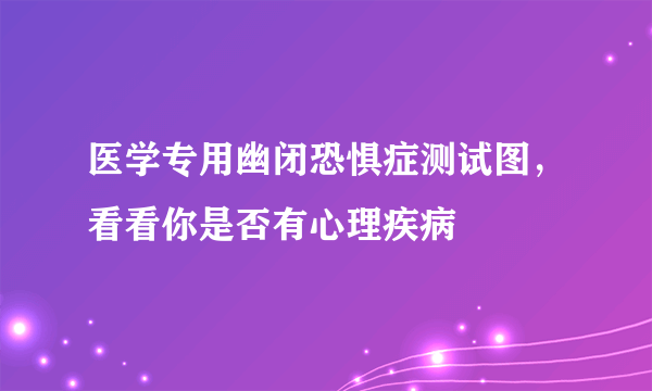 医学专用幽闭恐惧症测试图，看看你是否有心理疾病