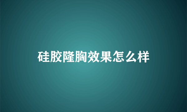 硅胶隆胸效果怎么样