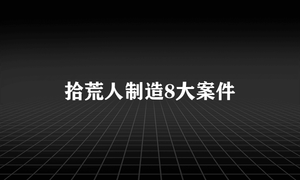 拾荒人制造8大案件