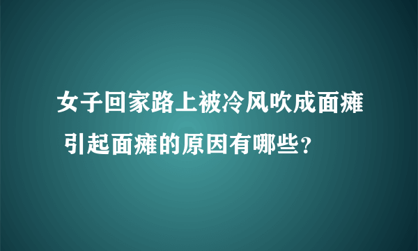 女子回家路上被冷风吹成面瘫 引起面瘫的原因有哪些？