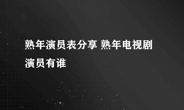 熟年演员表分享 熟年电视剧演员有谁