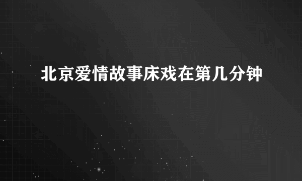 北京爱情故事床戏在第几分钟