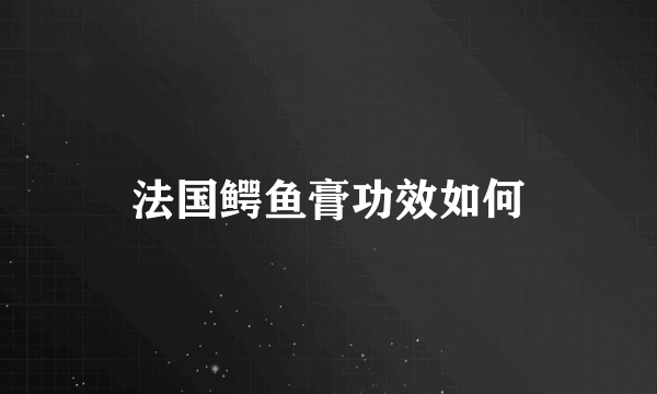 法国鳄鱼膏功效如何