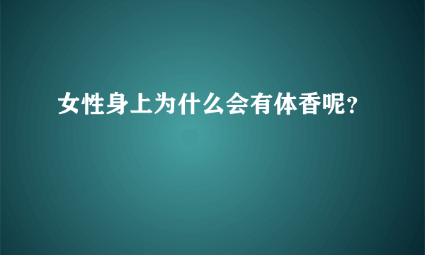 女性身上为什么会有体香呢？