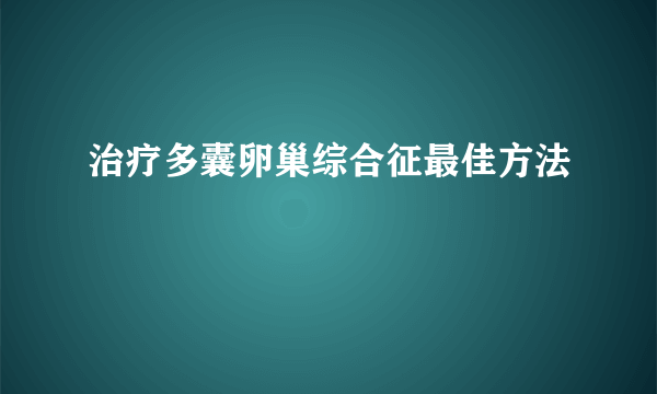 治疗多囊卵巢综合征最佳方法