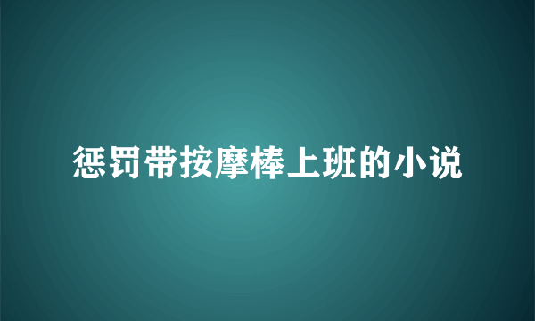 惩罚带按摩棒上班的小说