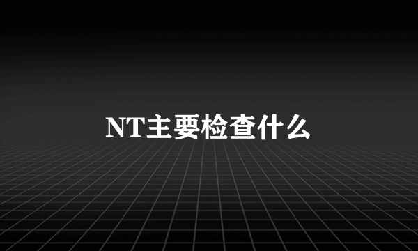 NT主要检查什么