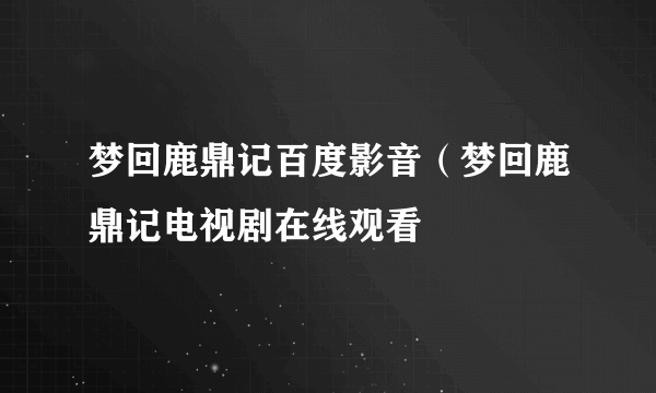 梦回鹿鼎记百度影音（梦回鹿鼎记电视剧在线观看