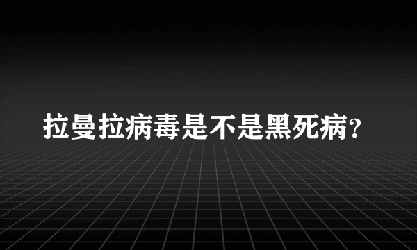 拉曼拉病毒是不是黑死病？