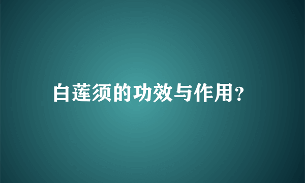 白莲须的功效与作用？