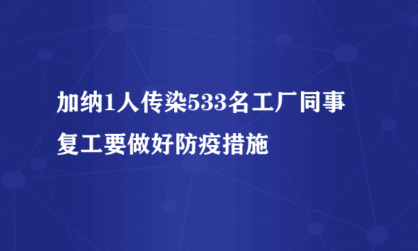 加纳1人传染533名工厂同事 复工要做好防疫措施