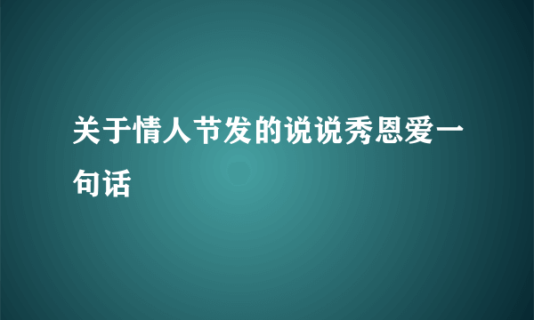 关于情人节发的说说秀恩爱一句话