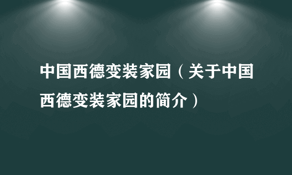 中国西德变装家园（关于中国西德变装家园的简介）