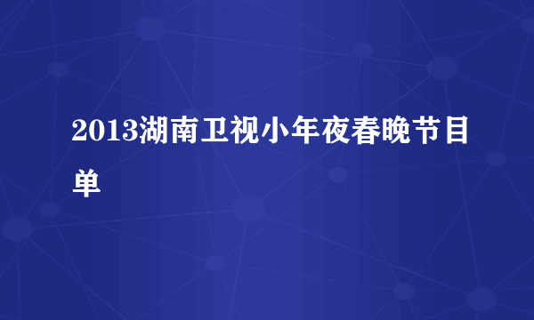 2013湖南卫视小年夜春晚节目单