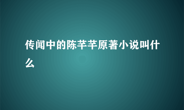 传闻中的陈芊芊原著小说叫什么