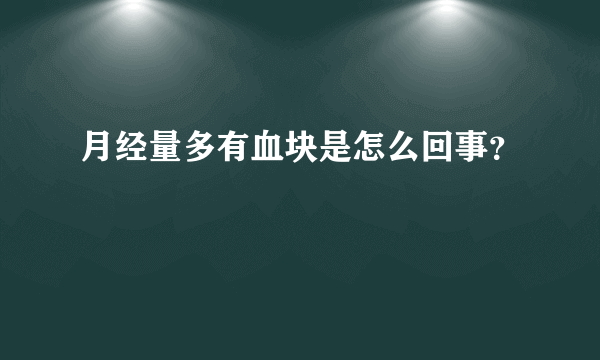 月经量多有血块是怎么回事？