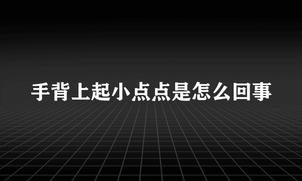 手背上起小点点是怎么回事