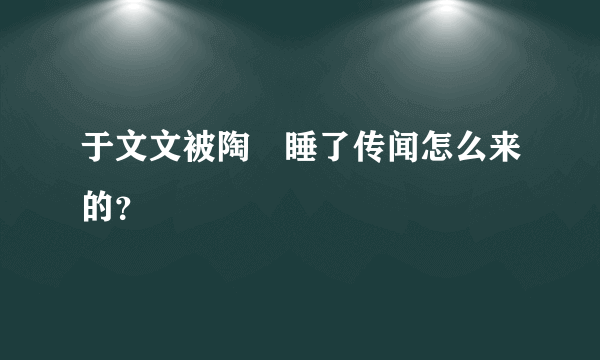 于文文被陶喆睡了传闻怎么来的？