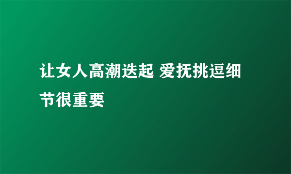 让女人高潮迭起 爱抚挑逗细节很重要