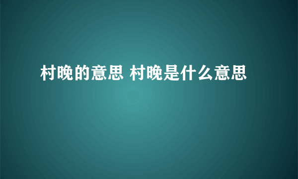 村晚的意思 村晚是什么意思