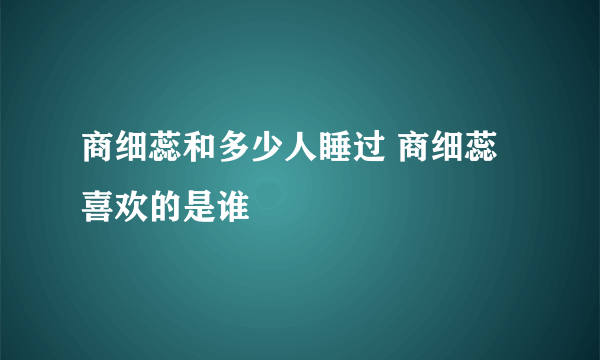 商细蕊和多少人睡过 商细蕊喜欢的是谁