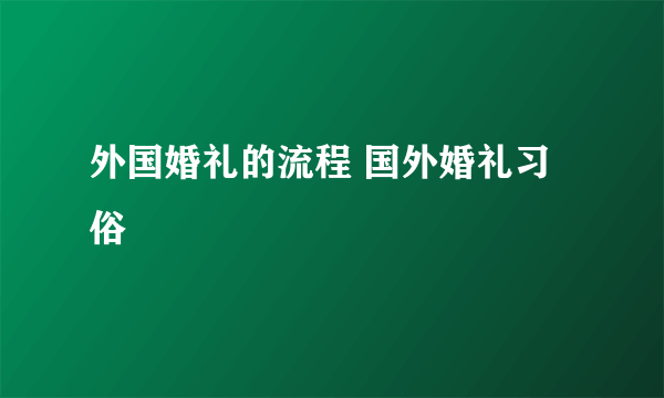 外国婚礼的流程 国外婚礼习俗