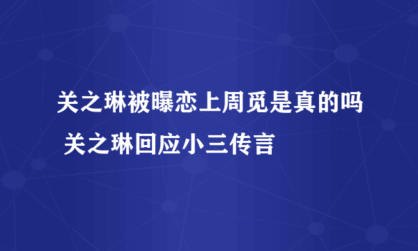 关之琳被曝恋上周觅是真的吗 关之琳回应小三传言