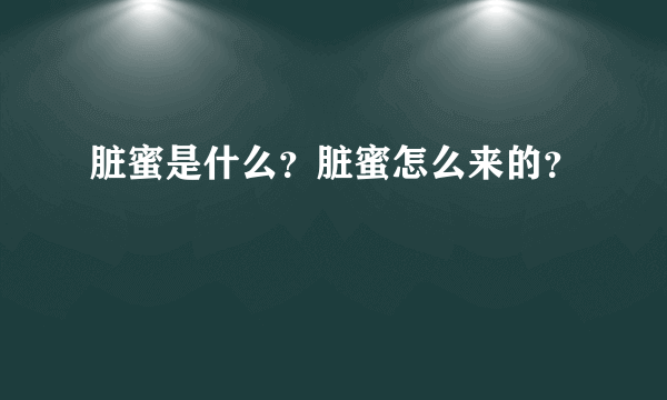 脏蜜是什么？脏蜜怎么来的？