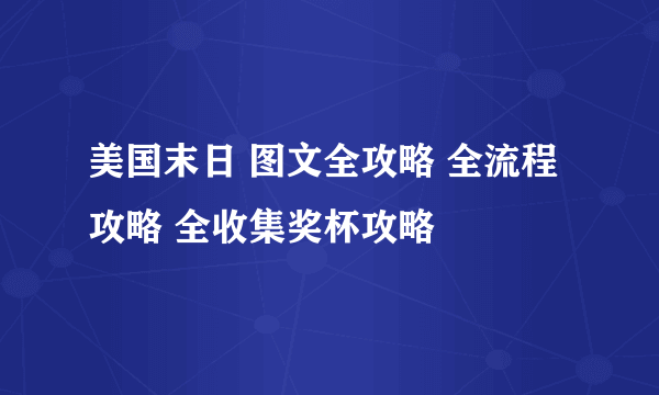 美国末日 图文全攻略 全流程攻略 全收集奖杯攻略