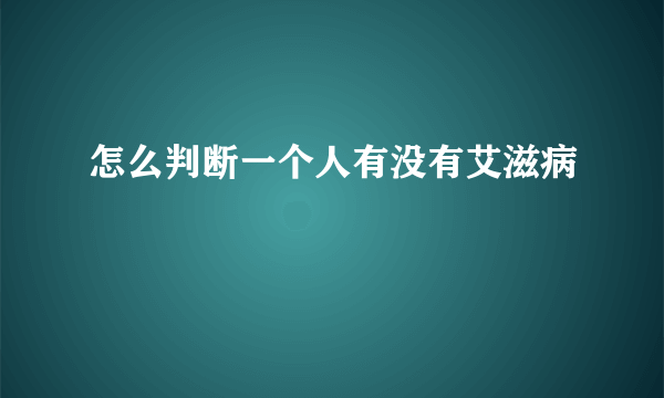 怎么判断一个人有没有艾滋病