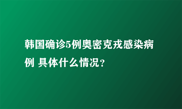 韩国确诊5例奥密克戎感染病例 具体什么情况？