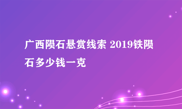 广西陨石悬赏线索 2019铁陨石多少钱一克