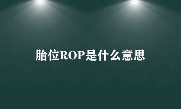 胎位ROP是什么意思