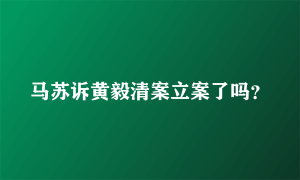 马苏诉黄毅清案立案了吗？