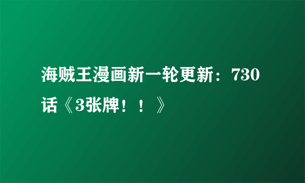 海贼王漫画新一轮更新：730话《3张牌！！》